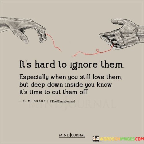 Its-Hard-To-Ignore-Them-Especially-When-You-Still-Love-Them-Quotes.jpeg