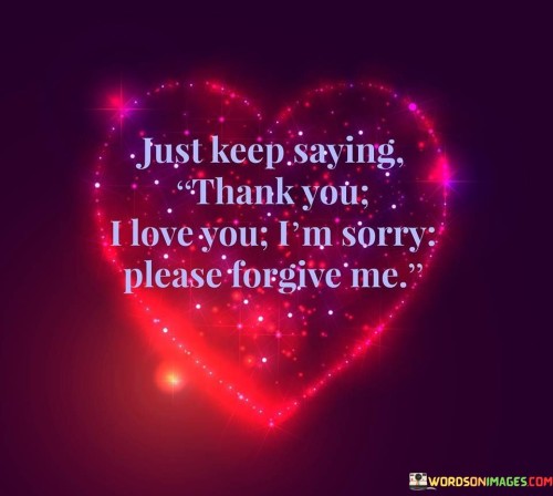 Just-Keep-Saying-Thanks-You-I-Love-You-Im-Sorry-Quotes.jpeg
