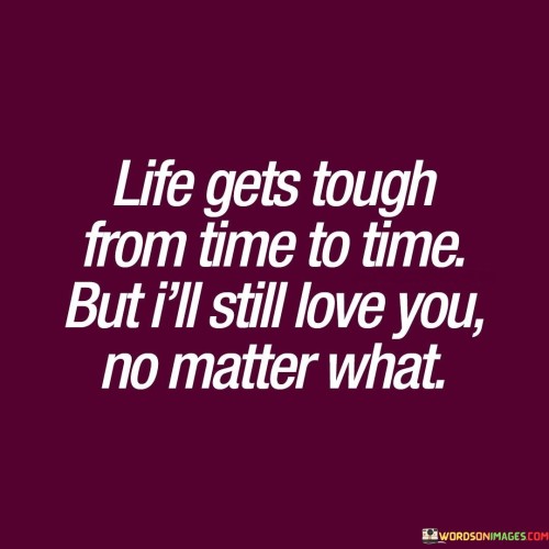 Life-Gets-Tough-From-Time-To-Time-But-Ill-Still-Love-Quotes.jpeg