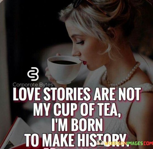 Love-Stories-Are-Not-My-Cup-Of-Tea-Im-Quotes.jpeg