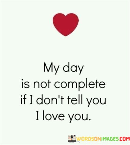 My-Day-Is-Not-Complete-If-I-Dont-Tell-You-I-Love-You-Quotesfb40a2a2f0c06727.jpeg