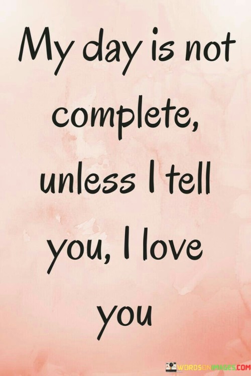 My-Day-Is-Not-Complete-Unless-I-Tell-You-I-Love-You-Quotes.jpeg