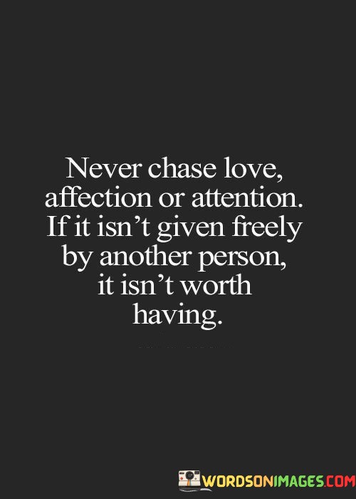 Never-Chase-Love-Affection-Or-Attenton-If-It-Isnt-Given-Freely-Quotes.jpeg