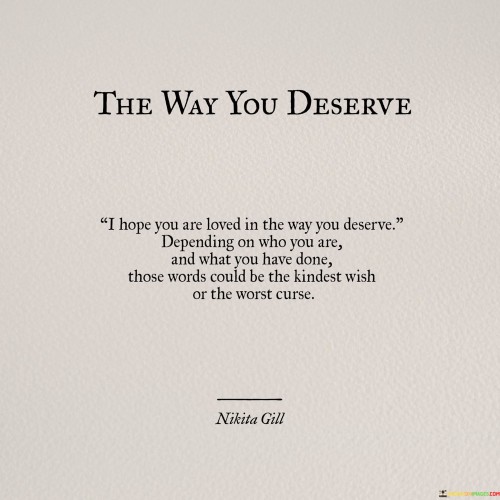 The-Way-You-Deserve-I-Hope-You-Are-Loved-In-The-Way-You-Deserve-Quotes.jpeg