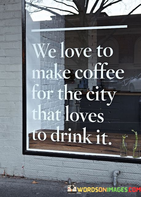 We-Love-To-Make-Coffee-For-The-City-That-Loves-To-Drink-Quotes.jpeg