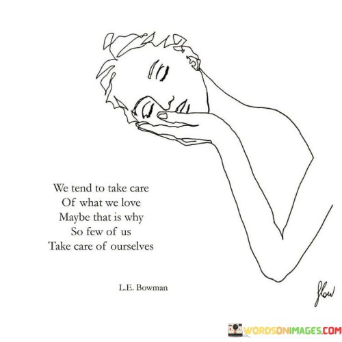 We-Tend-To-Take-Care-Of-What-We-Love-Maybe-That-Quotes.jpeg