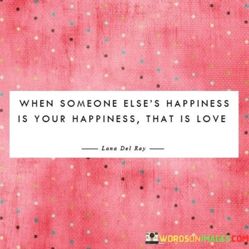 When-Someone-Elses-Happiness-Is-Your-Happiness-That-Is-Love-Quotes.jpeg