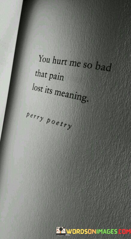 You-Hurt-Me-So-Bad-That-Pain-Love-Is-Meaning-Quotes.jpeg