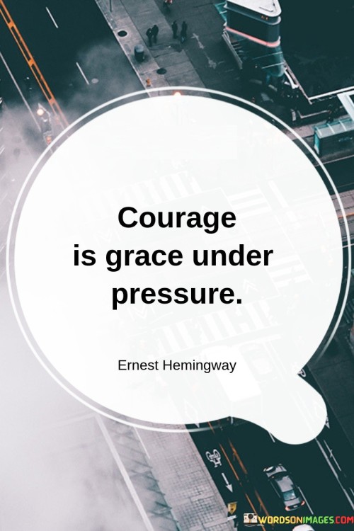 Courage-Is-Grace-Under-Pressure-Quotes.jpeg