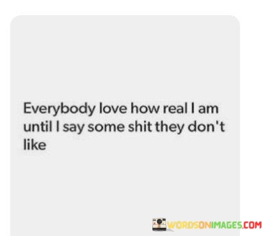 Everybody-Love-How-Real-I-Am-Until-I-Quotes.jpeg
