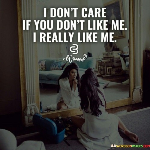 I-Dont-Care-If-You-Dont-Like-Me-I-Really-Quotes.jpeg