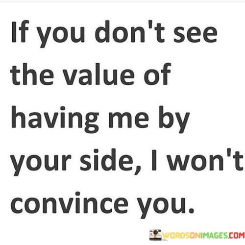 If-You-Dont-See-The-Value-Of-Having-Me-By-Quotes.jpeg