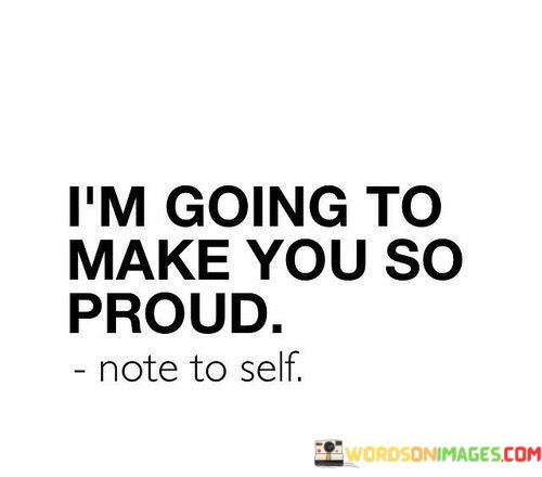 Im-Going-To-Make-You-So-Proud-Quotes.jpeg