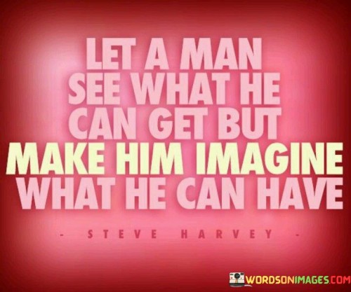 Let-A-Man-See-What-He-Can-Get-But-Quotes.jpeg