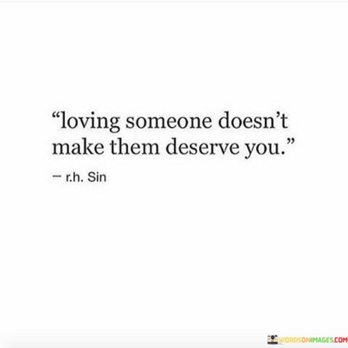 Loving-Someone-Doesnt-Make-Them-Deserve-You-Quotes.jpeg
