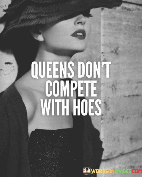 Queens-Dont-Compete-With-Hoes-Quotes.jpeg