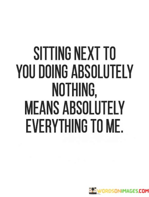 Sitting-Next-To-You-Doing-Absolutely-Nothing-Means-Absolutely-Everything-Quotes.jpeg