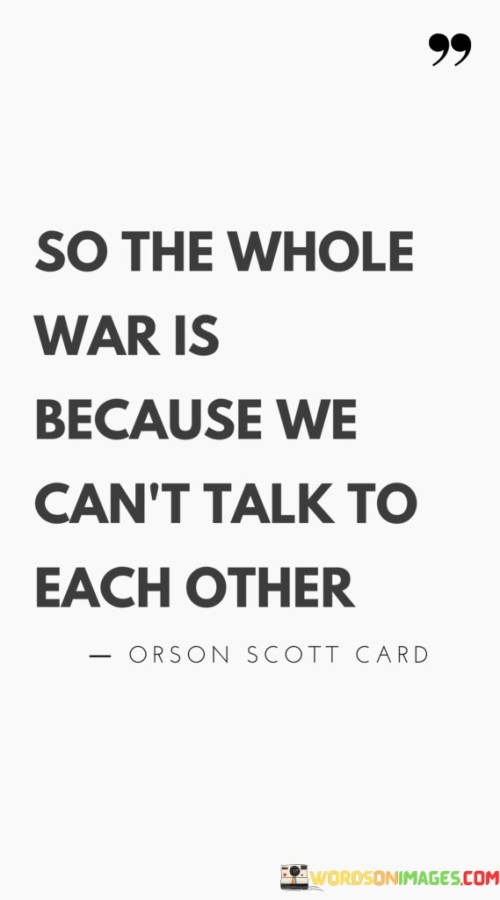 So-The-Whole-War-Is-Because-We-Cant-Talk-To-Each-Other-Quotes.jpeg