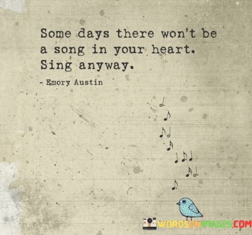 Some-Days-There-Wont-Be-A-Song-In-Your-Heart-Sing-Anyway-Quotes.jpeg
