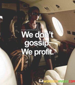 We-Dont-Gossip-We-Profit-Quotes.jpeg
