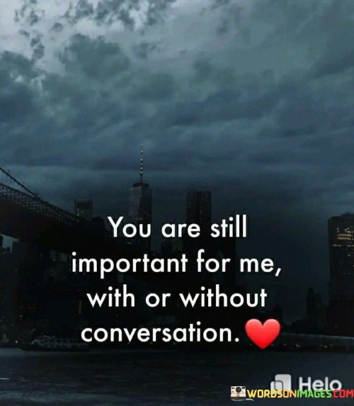 You-Are-Still-Important-For-Me-With-Or-Without-Conversation-Quotes.jpeg