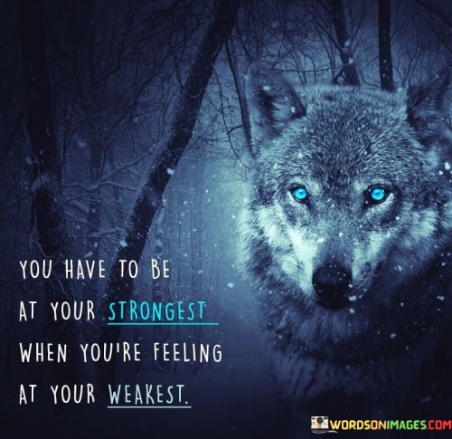 You-Have-To-Be-At-Your-Strongest-Quotes.jpeg