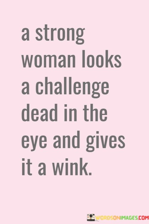 A-Strong-Woman-Looks-A-Challenge-Dead-Quotes.jpeg