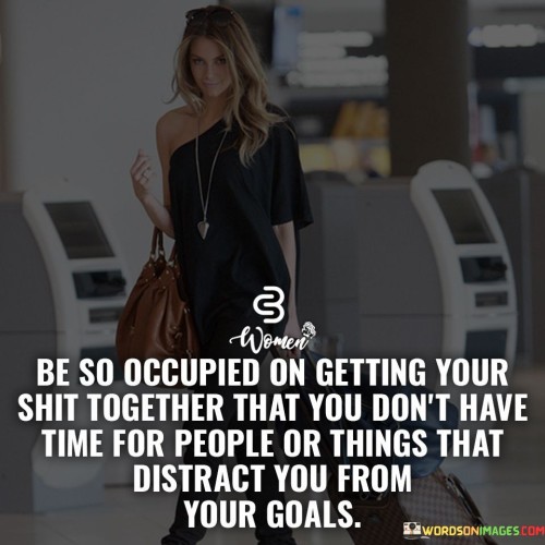 Be-So-Occupied-On-Getting-Your-Shit-Together-Quotes.jpeg