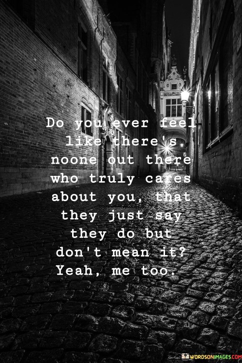 Do-You-Ever-Feel-Like-Theres-None-Quotes.jpeg