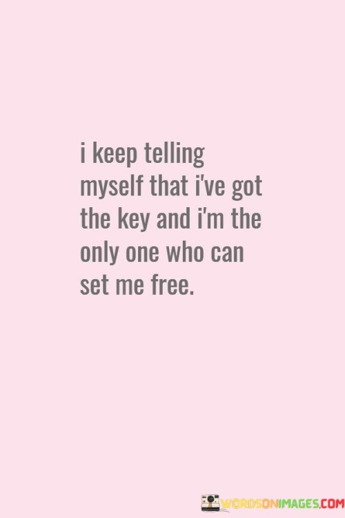 I-Keep-Telling-Myself-That-Ive-Got-The-Key-Quotes.jpeg