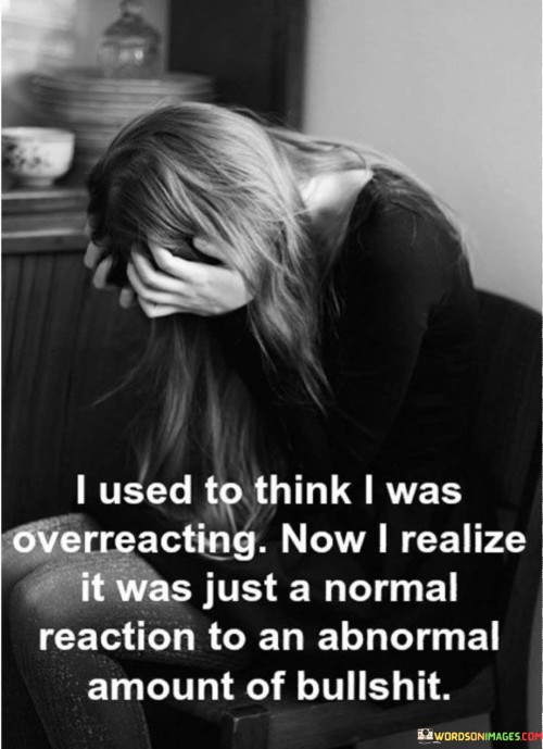 I-Used-To-Think-I-Was-Overreacting-Now-I-Realize-Quotes.jpeg