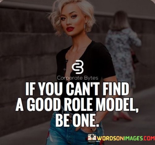 If-You-Cant-Find-A-Good-Role-Model-Be-One-Quotes.jpeg