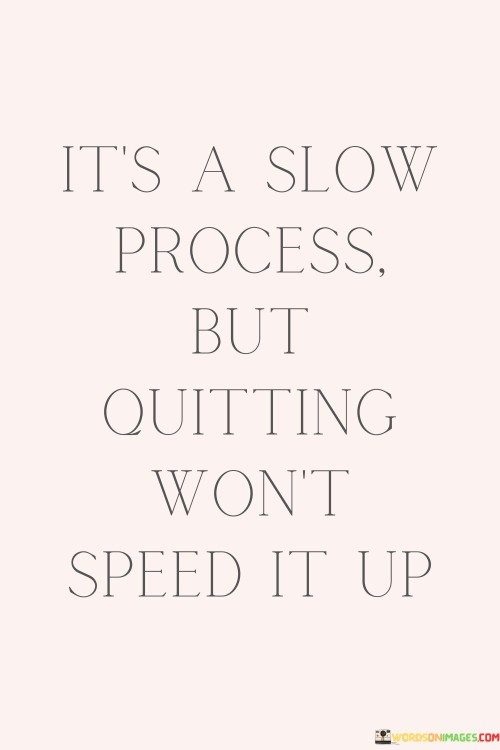 Its-A-Slow-Process-But-Quitting-Wont-Speed-Quotes.jpeg