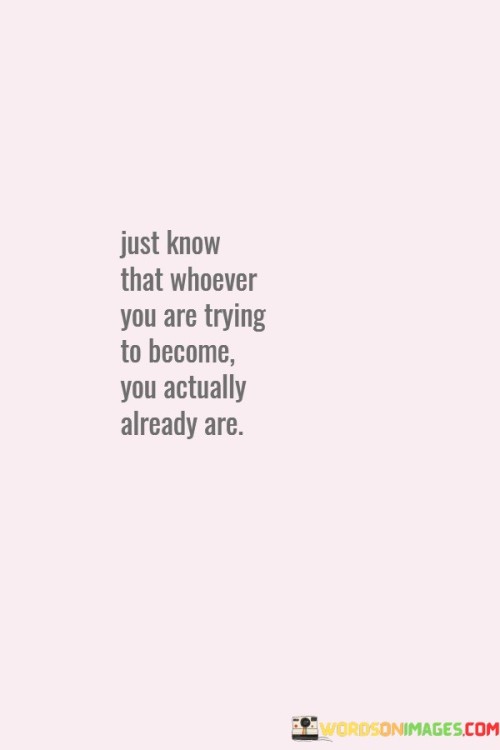 Just-Know-That-Whoever-You-Are-Trying-To-Become-Quotes.jpeg