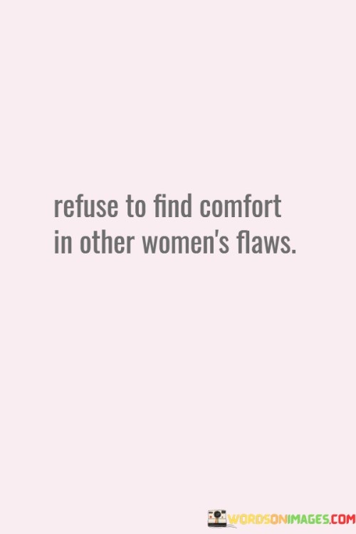 Refuse-To-Find-Comfort-In-Other-Womens-Flaws-Quotes.jpeg