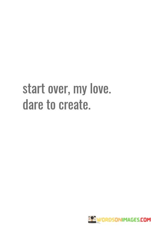 Start-Over-My-Love-Dare-To-Create-Quotes.jpeg