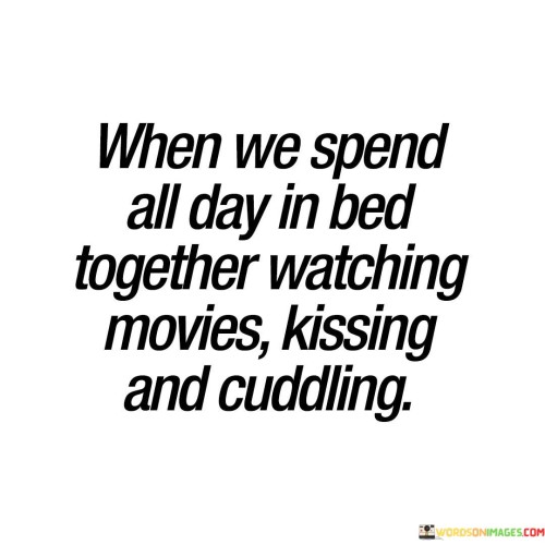 When-We-Spen-All-Day-In-Bed-Together-Watching-Movies-Kissing-Quotes.jpeg