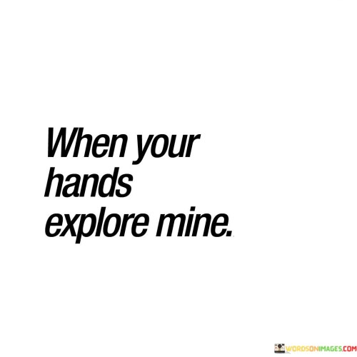 When-Your-Hands-Explore-Mine-Quotes.jpeg
