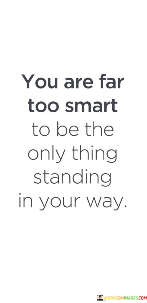 You-Are-Far-Too-Smart-To-Be-The-Only-Thing-Quotes.jpeg