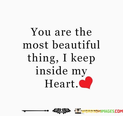 You-Are-The-Most-Beautiful-Thing-I-Keep-Inside-My-Heart-Quotes.jpeg
