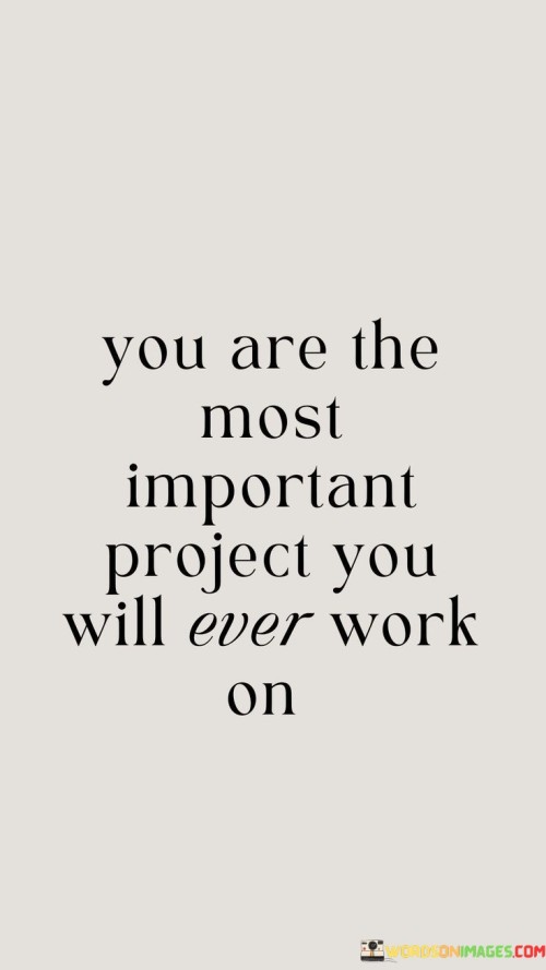 You-Are-The-Most-Important-Project-You-Will-Ever-Work-On-Quotes.jpeg