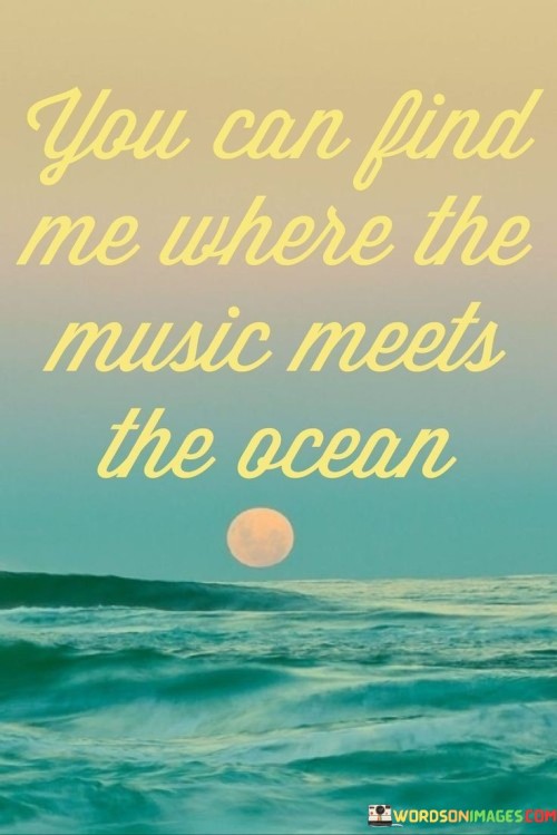 You-Can-Find-Me-Where-The-Music-Meets-The-Ocean-Quotes.jpeg