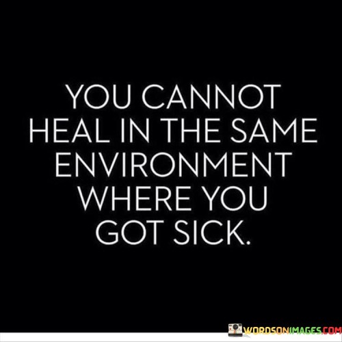 You-Cannot-Heal-In-The-Same-Environment-Quotes.jpeg