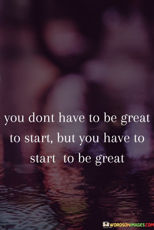 You-Dont-Have-To-Be-Great-To-Start-But-You-Have-Quotes.jpeg