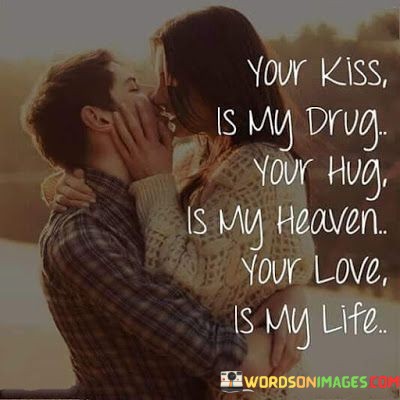 Your-Kiss-Is-My-Drug-You-Hug-Is-My-Heaven-Quotes.jpeg