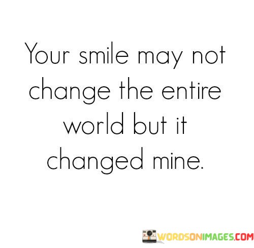 Your-Smile-May-Not-Change-The-Entire-World-Quotes.jpeg