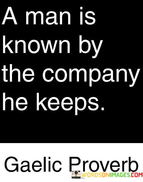 A-Man-Is-Known-By-The-Company-He-Keeps-Quotes.jpeg