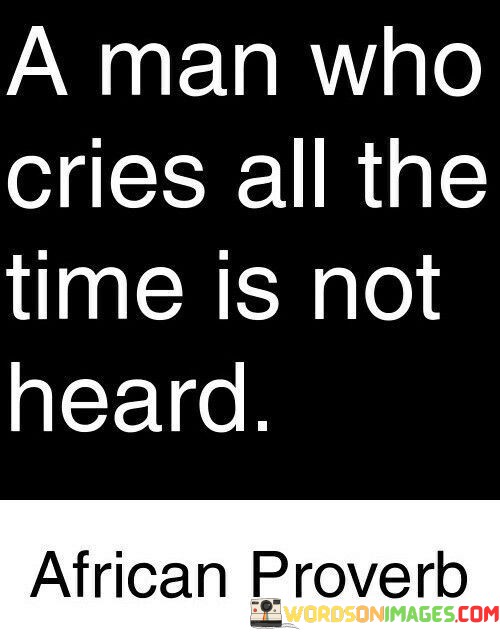 A-Man-Who-Cries-All-The-Time-Is-Not-Heard-Quotes.jpeg