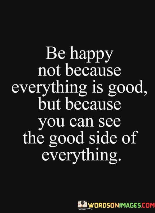 Be-Happy-Not-Because-Everything-Is-Good-Quotes.jpeg