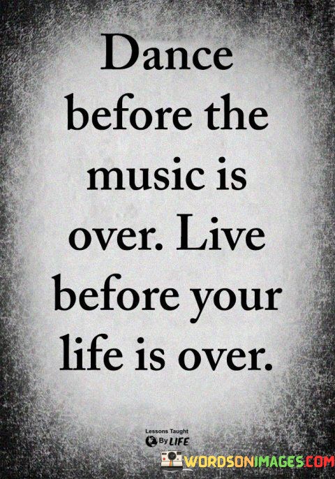 Dance-Before-The-Music-Is-Over-Live-Before-Your-Life-Is-Quotes.jpeg